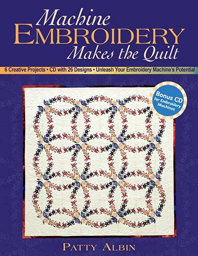 Machine Embroidery Makes the Quilt: 6 Creative Projects CD with 26 Designs Unleash Your Embroidery Machine's Potential