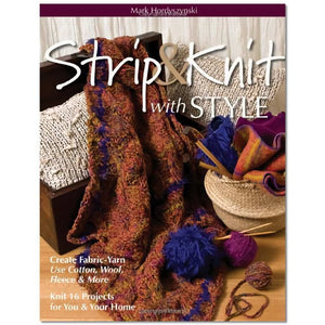 Strip & Knit with Style: Create Fabric-Yarn Use Cotton, Wool, Fleece & More Knit 16 Projects for You & Your Home