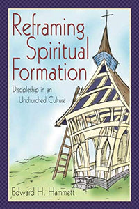 Reframing Spiritual Formation: Discipleship in an Unchurched Culture