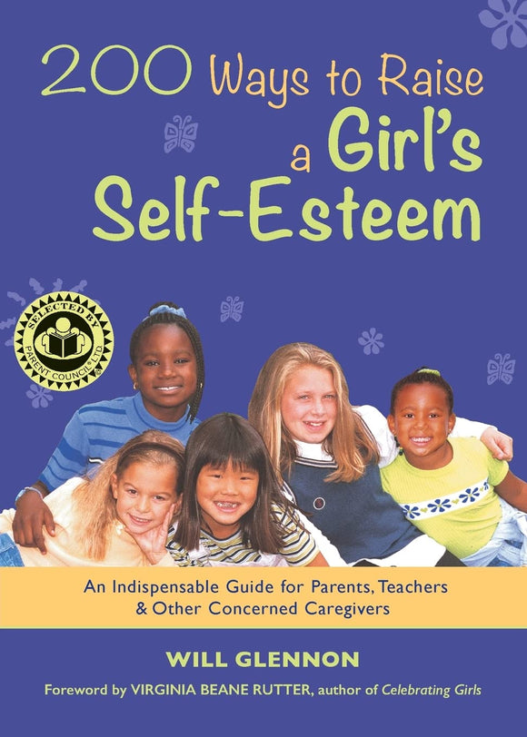 200 Ways to Raise a Girl's Self-Esteem: An Indispensible Guide for Parents, Teachers & Other Concerned Caregivers (Gift for Parents)