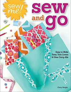 Sew Me! Sew and Go: Easy-to-Make Totes, Tech Covers, and Other Carry-Alls (Design Originals) Step-by-Step Photos & Instructions for Custom Accessories, Learn as You Sew with Basic Techniques & Tips