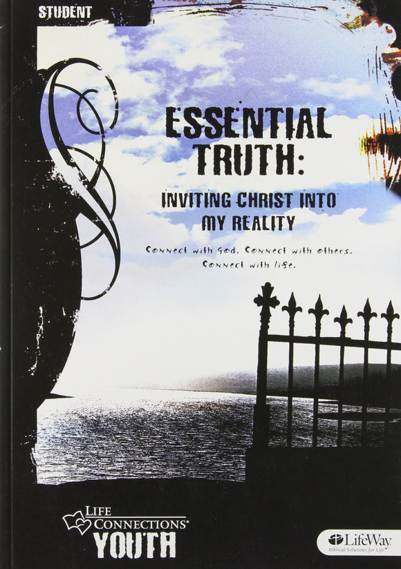 Life Connections Youth: Essential Truth - Student: Inviting Christ into My Reality