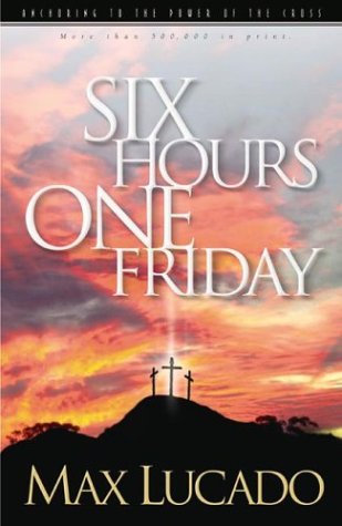 Six Hours One Friday: Anchoring to the Power of the Cross (Chronicles of the Cross)