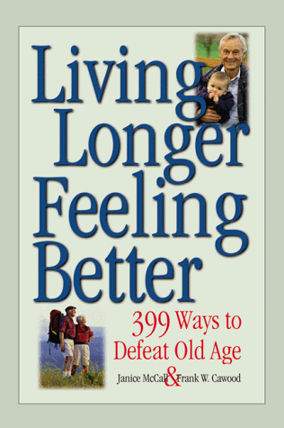 Living Longer, Feeling Better: 399 Ways to Defeat Old Age