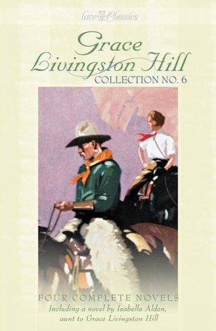 Grace Livingston Hill, Collection No.6 (4 Complete Novels including a novel by Isabella Alden, aunt to Grace Livingston Hill)