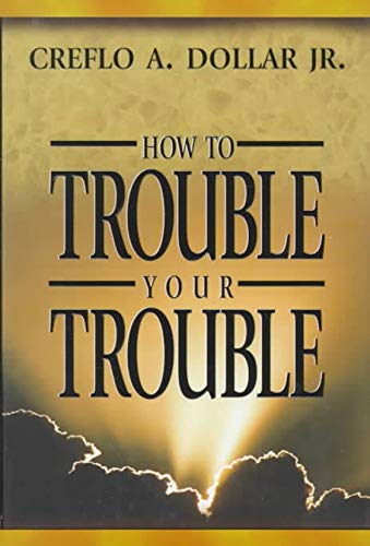 How to Trouble Your Trouble