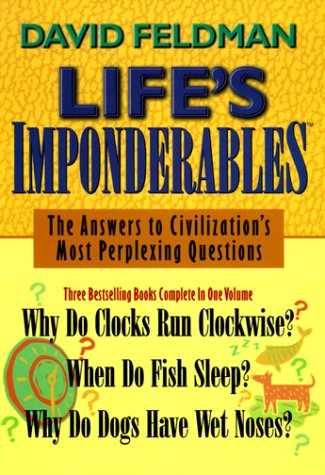Life's Imponderables: The Answers to Civilization's Most Perplexing Questions : Why Do Clocks Run Clockwise? When Do Fish Sleep? Why Do Dogs Have Wet Noses?