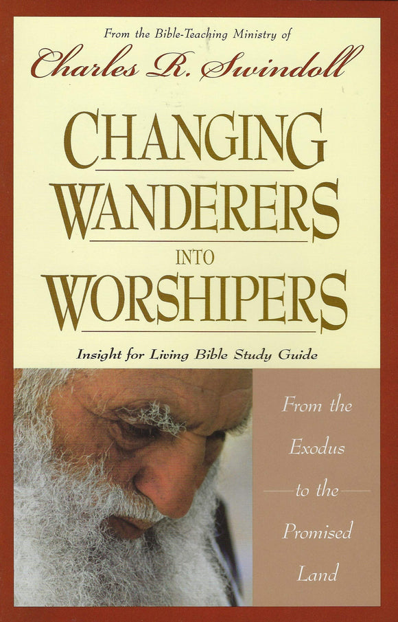 Changing Wanderers Into Worshipers: From the Exodus to the Promised Land (Insight for Living Bible Study Guide)