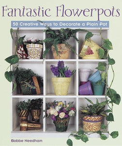 Fantastic Flowerpots: 50 Creative Ways to Decorate a Plain Pot