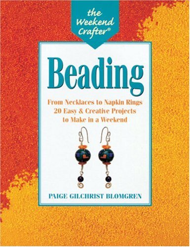 The Weekend Crafter: Beading: From Necklaces to Napkin Rings, 20 Easy and Creative Projects to Make in a Weekend