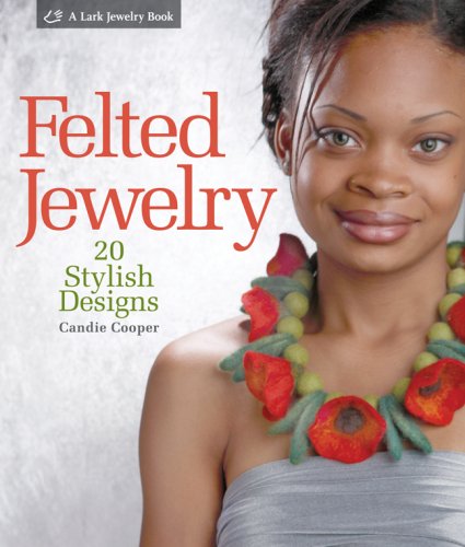 Felted Jewelry: 20 Stylish Designs (Lark Jewelry Book)