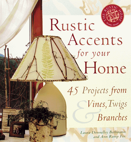 Rustic Accents for Your Home: 45 Projects from Vines, Twigs & Branches (The Rustic Home Series)