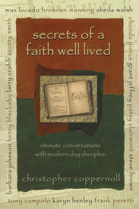 Secrets of a Faith Well Lived: Intimate Conversations with Modern-Day Disciples