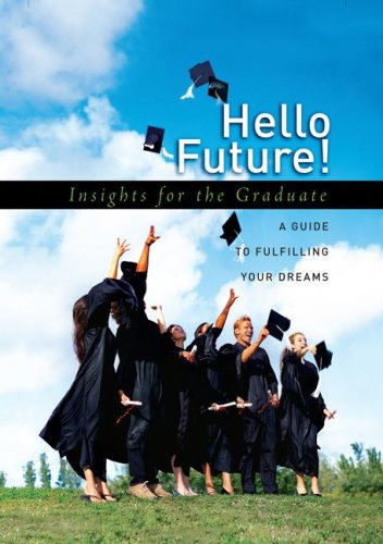 Hello Future! Insights for the Graduate: A Guide to Fulfilling Your Dreams