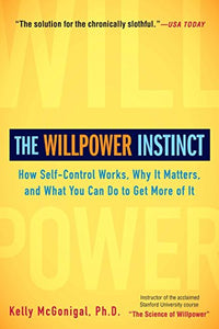 The Willpower Instinct: How Self-Control Works, Why It Matters, and What You Can Do to Get More of It