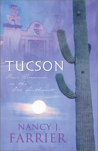 Tucson: Sonoran Sunrise/Sonoran Star/Sonoran Sweetheart/Sonoran Secret (Inspirational Romance Collection)