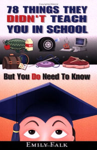 78 Things They Didn't Teach You In School: But You Do Need To Know