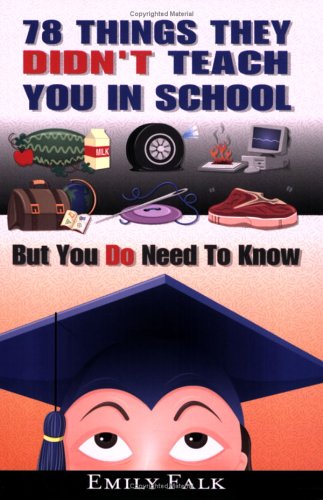 78 Things They Didn't Teach You In School: But You Do Need To Know