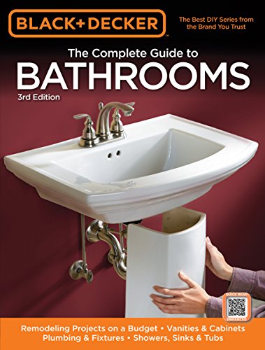 Black & Decker The Complete Guide to Bathrooms, Third Edition: *Remodeling on a budget * Vanities & Cabinets * Plumbing & Fixtures * Showers, Sinks & Tubs (Black & Decker Complete Guide)