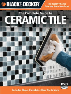 Black & Decker The Complete Guide to Ceramic Tile, Third Edition: Includes Stone, Porcelain, Glass Tile & More (Black & Decker Complete Guide)