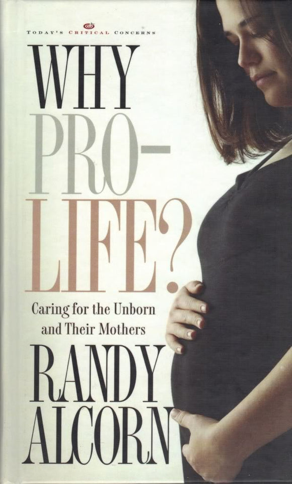 Why Pro-Life?: Caring for the Unborn and Their Mothers (Today's Critical Concerns)