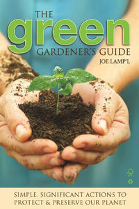 Green Gardener's Guide: Simple, Significant Actions to Protect & Preserve Our Planet