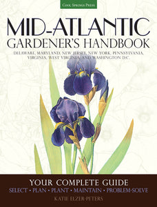 Mid-Atlantic Gardener's Handbook: Your Complete Guide: Select, Plan, Plant, Maintain, Problem-Solve - Delaware, Maryland, New Jersey, New York, ... Virginia, West Virginia, and Washington D.C.