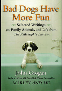 Bad Dogs Have More Fun: Selected Writings on Family, Animals, and Life from The Philadelphia Inquirer