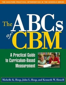 The ABCs of CBM, First Edition: A Practical Guide to Curriculum-Based Measurement (The Guilford Practical Intervention in the Schools Series)