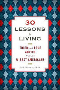 30 Lessons for Living: Tried and True Advice from the Wisest Americans