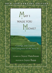 May I Walk You Home?: Courage and Comfort for Caregivers of the Very Ill (10th Anniversary Edition)