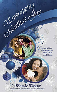 Unwrapping Martha's Joy: Creating a Mary Christmas in Your Heart and Home