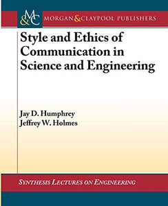 Style and Ethics of Communication in Science and Engineering (Synthesis Lectures on Engineering, 9)