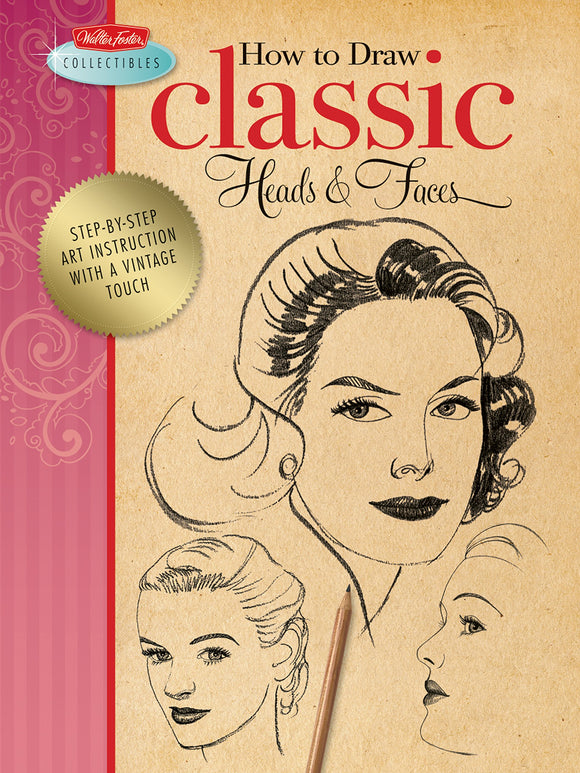 How to Draw Classic Heads & Faces: Step-by-step art instruction from the vintage Walter Foster archives (Walter Foster Collectibles)