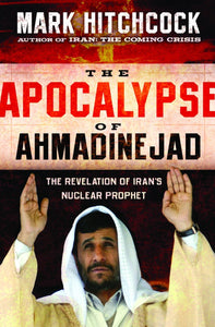 The Apocalypse of Ahmadinejad: The Revelation of Iran's Nuclear Prophet