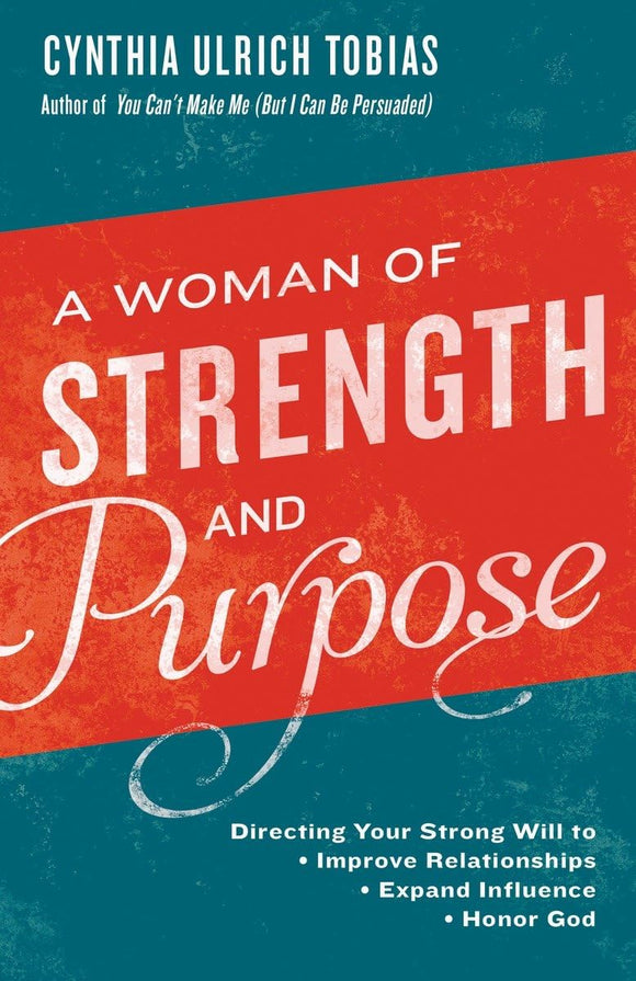 A Woman of Strength and Purpose: Directing Your Strong Will to Improve Relationships, Expand Influence, and Honor God