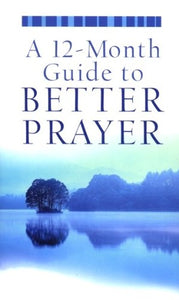 A 12-Month Guide to Better Prayer (VALUE BOOKS)