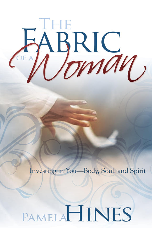 The Fabric of a Woman: Investing in You―Body, Soul, and Spirit