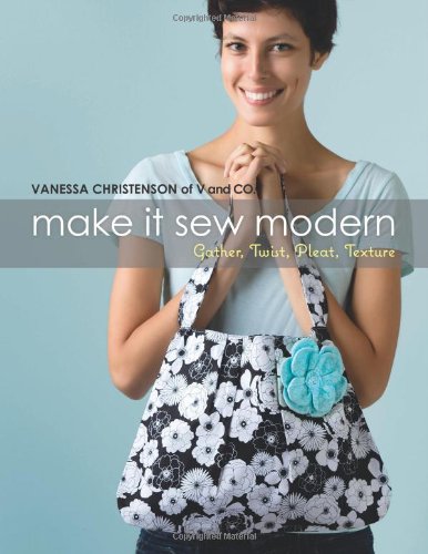 Make It Sew Modern: Gather, Twist, Pleat, Texture