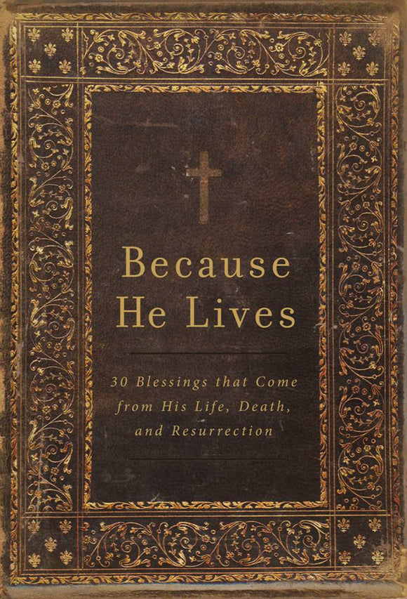 Because He Lives: 30 Blessings that Come from His Life, Death, and Resurrection