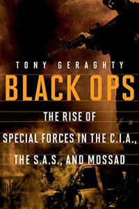 Black Ops: The Rise of Special Forces in the C.I.A., the S.A.S., and Mossad