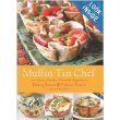 Muffin Tin Chef 101 Savory Snacks, Adorable Appetizers, Enticing Entrees and Delicious Desserts