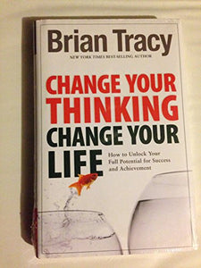 Change Your Thinking, Change Your Life: How to Unlock Your Full Potential for Success and Achievement