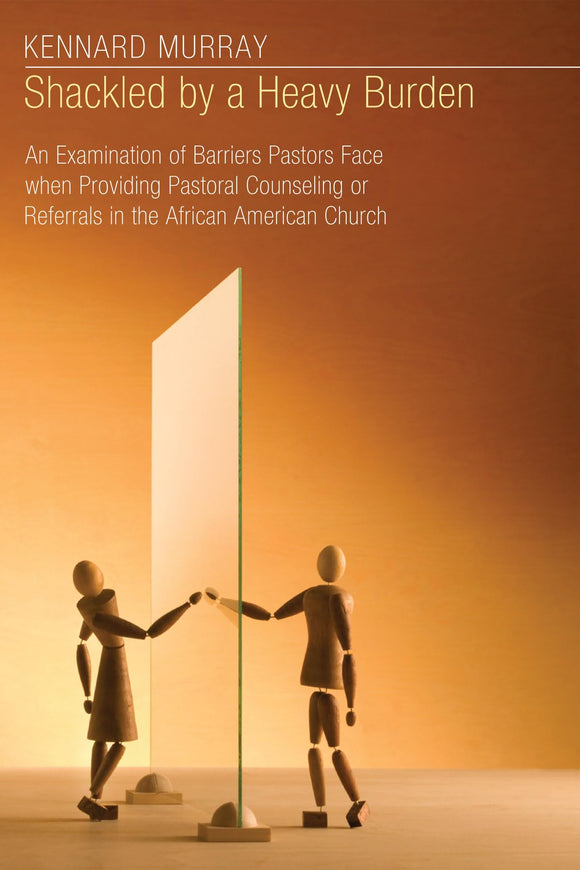 Shackled by a Heavy Burden: An Examination of Barriers Pastors Face When Providing Pastoral Counseling or Referrals in the African American Church