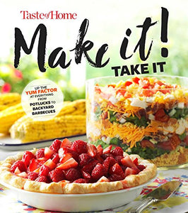 Taste of Home Make It Take It Cookbook: Up the Yum Factor at Everything from Potlucks to Backyard Barbeques (TOH Make It Take It)