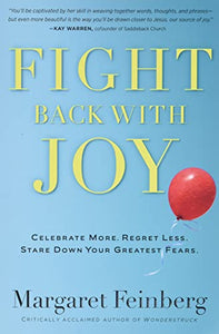 Fight Back With Joy: Celebrate More. Regret Less. Stare Down Your Greatest Fears