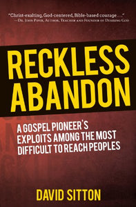 Reckless Abandon: A Gospel Pioneer's Exploits Among the Most Difficult to Reach Peoples