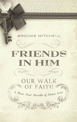 Friends in Him (Our Walk of Faith): A Three-Part Parable of Divine Love