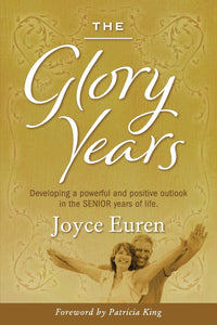 The Glory Years: Developing a powerful and positive outlook in the Senior years of life