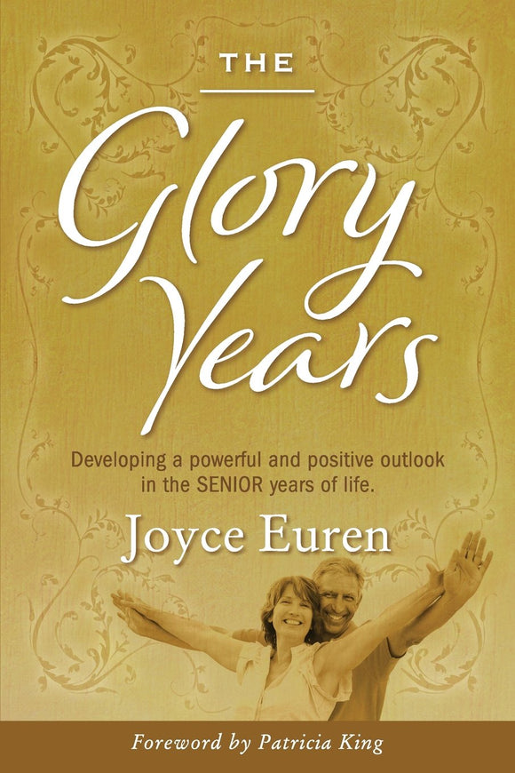 The Glory Years: Developing a powerful and positive outlook in the Senior years of life